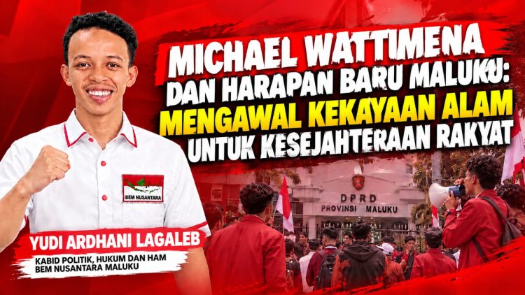 MICHAEL WATTIMENA DAN HARAPAN BARU MALUKU: MENGAWAL KEKAYAAN ALAM UNTUK KESEJAHTERAAN RAKYAT